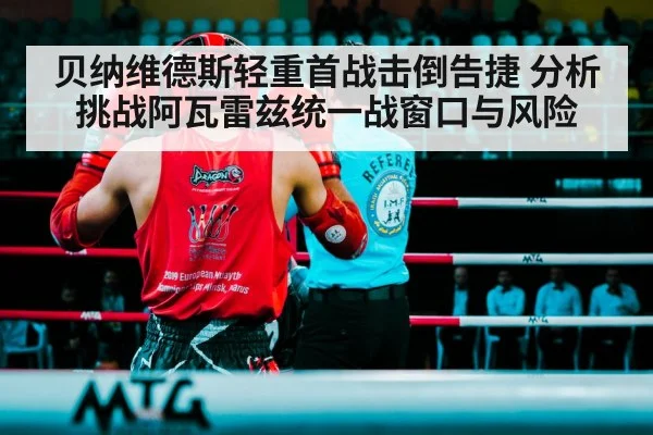贝纳维德斯轻重首战击倒告捷 分析挑战阿瓦雷兹统一战窗口与风险